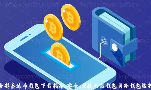 
全部泰达币钱包下载指南：安全、便捷的热钱包与冷钱包选择