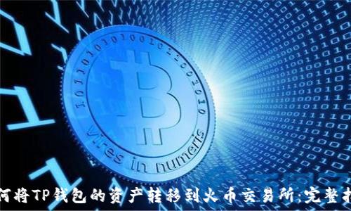   
如何将TP钱包的资产转移到火币交易所：完整指南